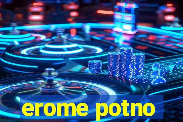 erome potno